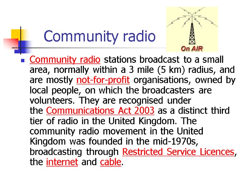 Community radio Community radio stations broadcast to a small area, normally within a 3